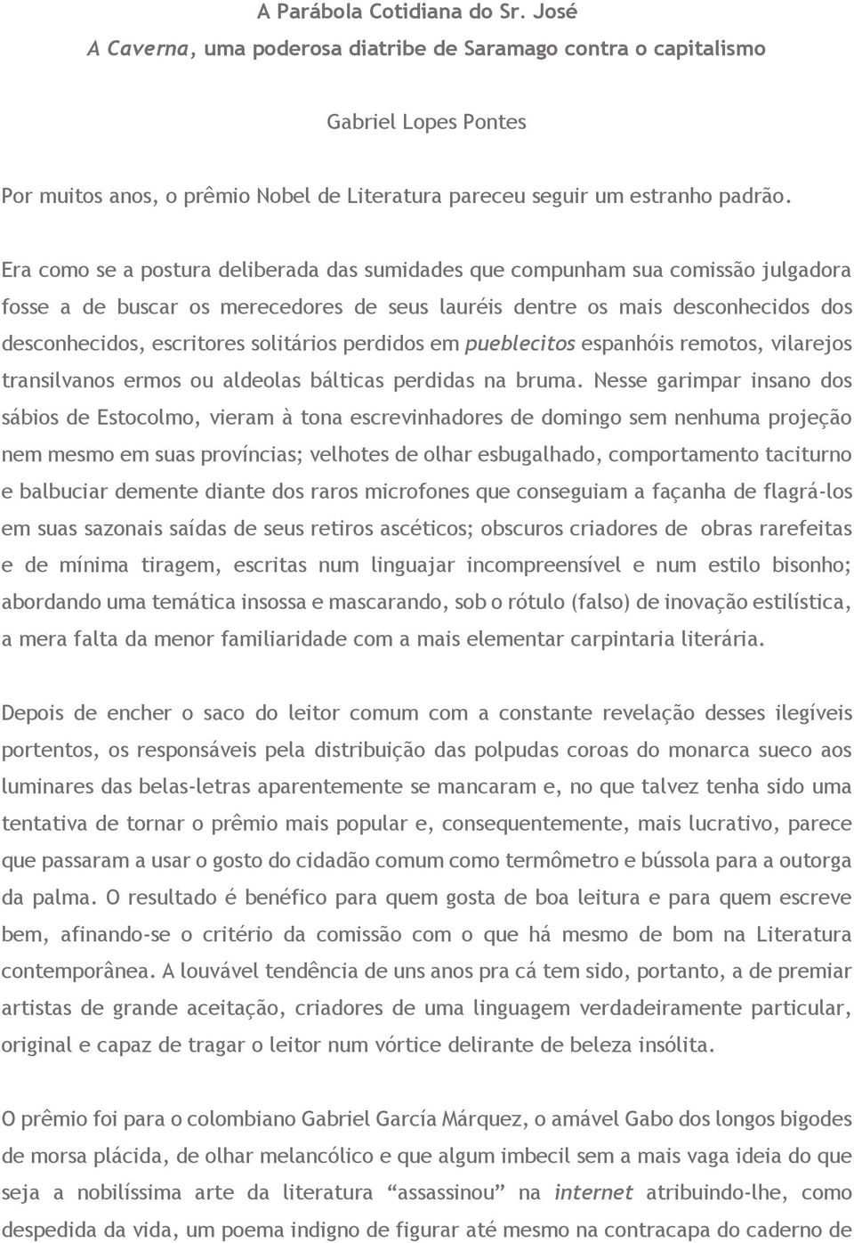 solitários perdidos em pueblecitos espanhóis remotos, vilarejos transilvanos ermos ou aldeolas bálticas perdidas na bruma.