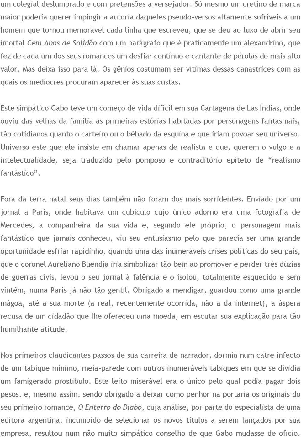 seu imortal Cem Anos de Solidão com um parágrafo que é praticamente um alexandrino, que fez de cada um dos seus romances um desfiar contínuo e cantante de pérolas do mais alto valor.