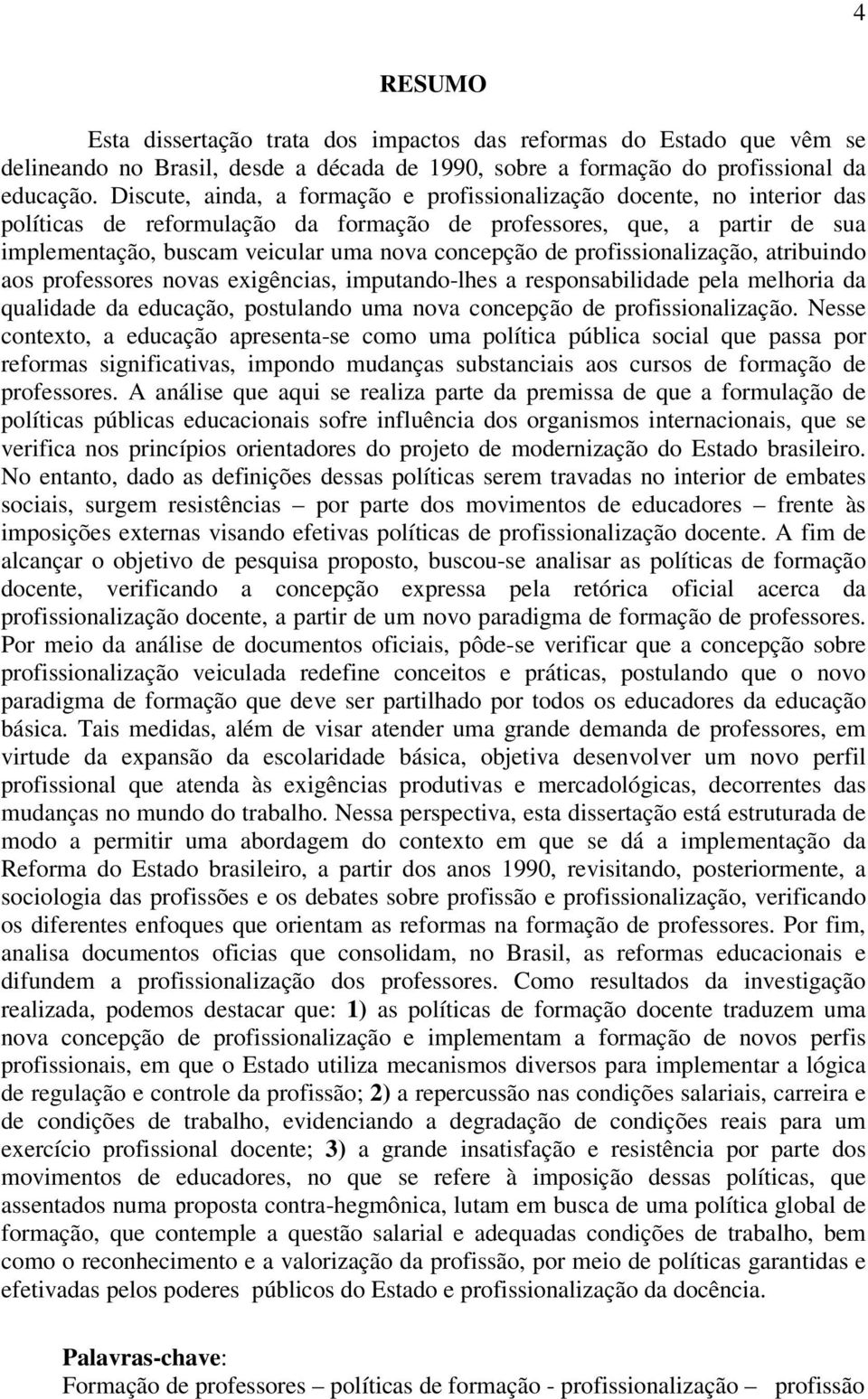 de profissionalização, atribuindo aos professores novas exigências, imputando-lhes a responsabilidade pela melhoria da qualidade da educação, postulando uma nova concepção de profissionalização.