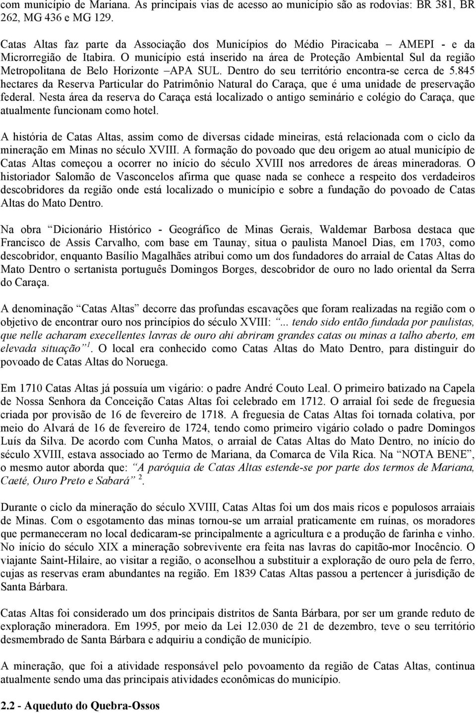 O município está inserido na área de Proteção Ambiental Sul da região Metropolitana de Belo Horizonte APA SUL. Dentro do seu território encontra-se cerca de 5.