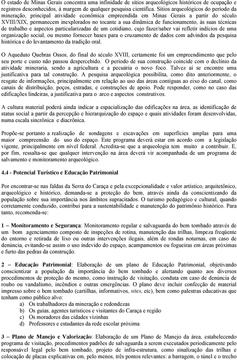 funcionamento, às suas técnicas de trabalho e aspectos particularizadas de um cotidiano, cujo fazer/saber vai refletir indícios de uma organização social, ou mesmo fornecer bases para o cruzamento de