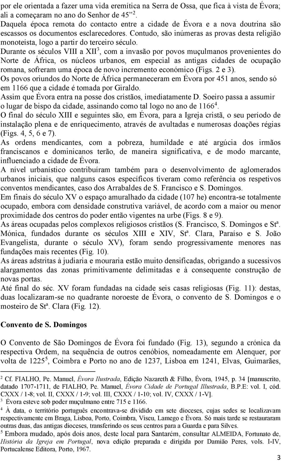 Contudo, são inúmeras as provas desta religião monoteísta, logo a partir do terceiro século.