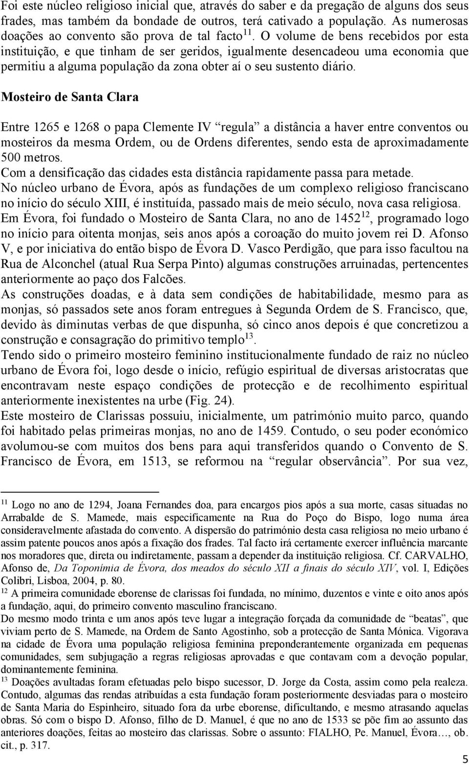 O volume de bens recebidos por esta instituição, e que tinham de ser geridos, igualmente desencadeou uma economia que permitiu a alguma população da zona obter aí o seu sustento diário.