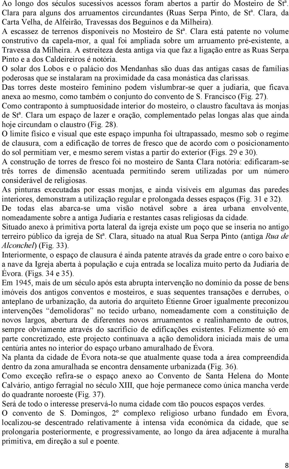 Clara está patente no volume construtivo da capela-mor, a qual foi ampliada sobre um arruamento pré-existente, a Travessa da Milheira.