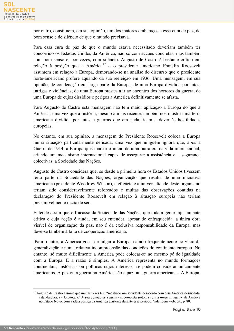 Augusto de Castro é bastante crítico em relação à posição que a América 17 e o presidente americano Franklin Roosevelt assumem em relação à Europa, demorando-se na análise do discurso que o