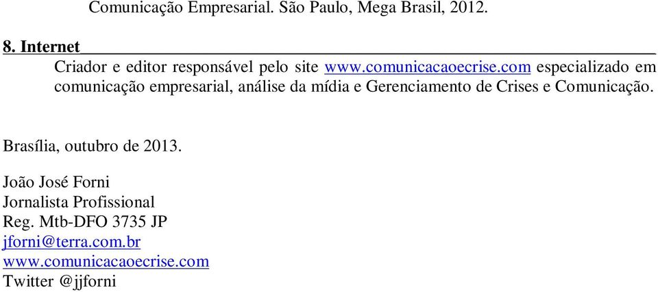 com especializado em comunicação empresarial, análise da mídia e Gerenciamento de Crises e