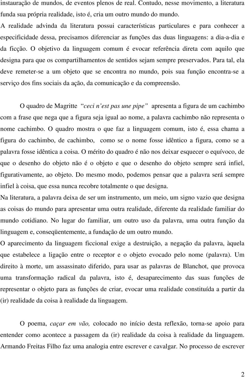 O objetivo da linguagem comum é evocar referência direta com aquilo que designa para que os compartilhamentos de sentidos sejam sempre preservados.