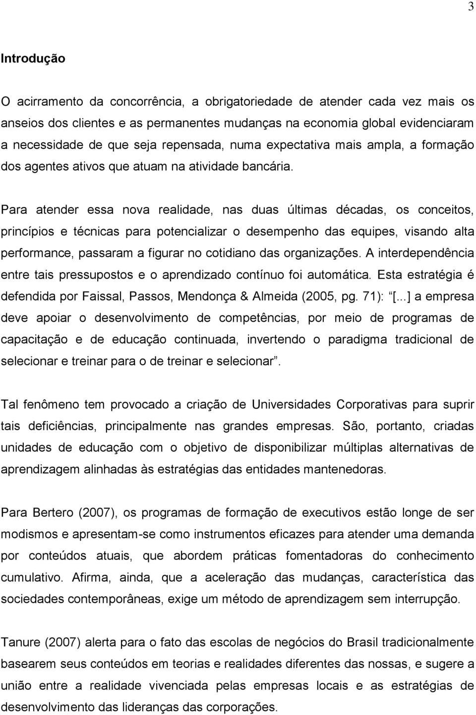 Para atender essa nova realidade, nas duas últimas décadas, os conceitos, princípios e técnicas para potencializar o desempenho das equipes, visando alta performance, passaram a figurar no cotidiano