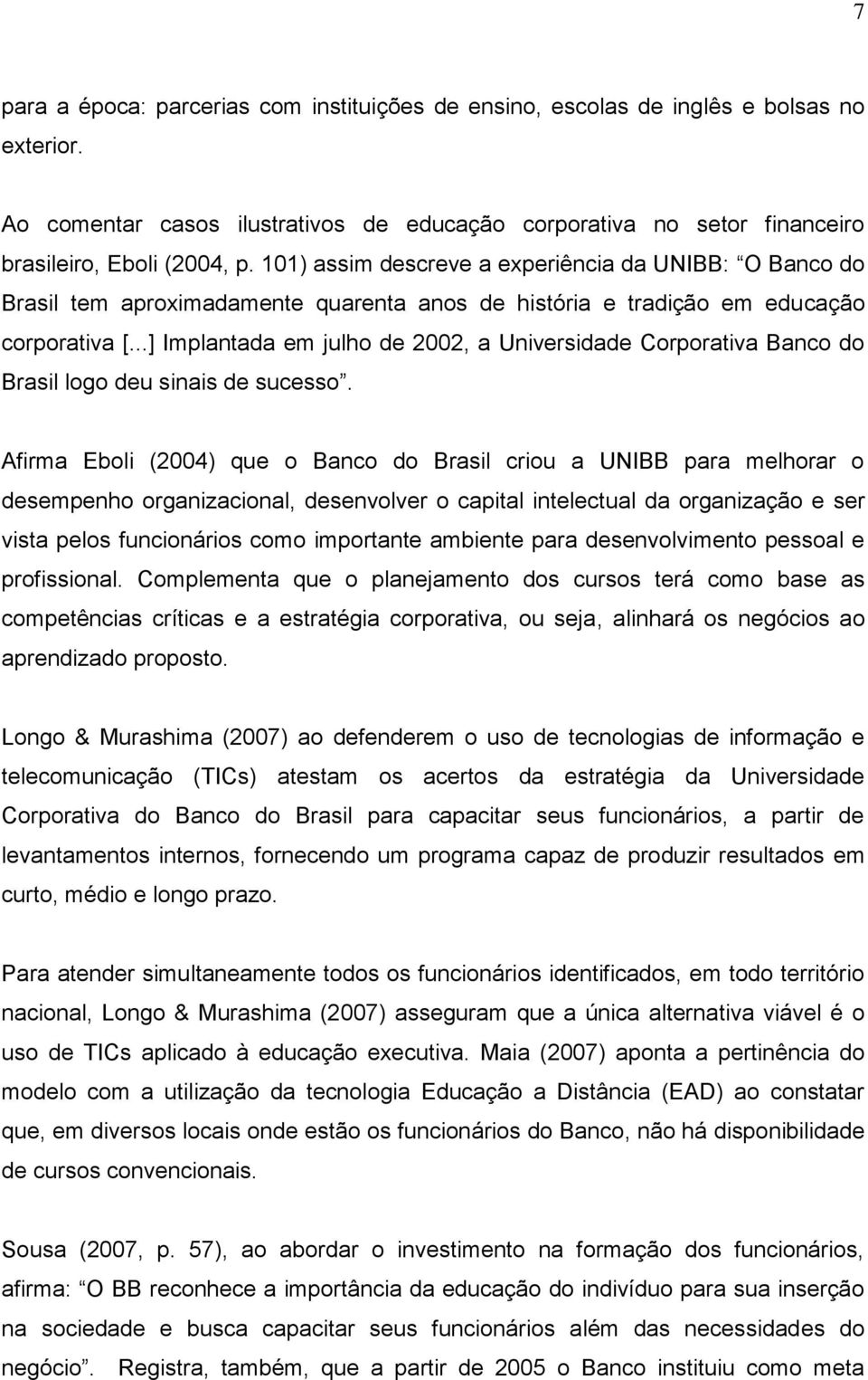 ..] Implantada em julho de 2002, a Universidade Corporativa Banco do Brasil logo deu sinais de sucesso.