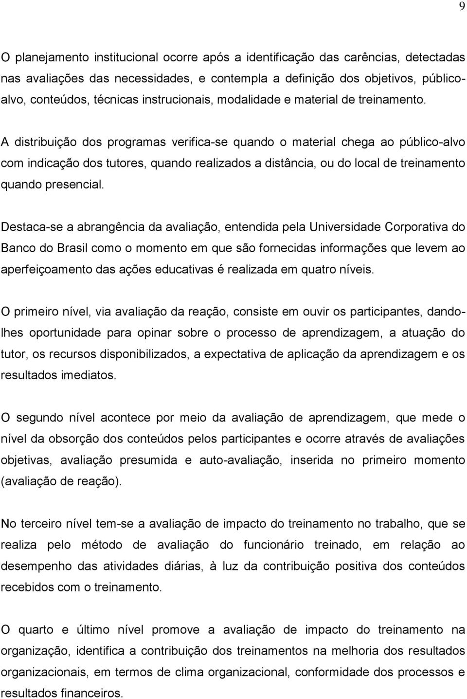 A distribuição dos programas verifica-se quando o material chega ao público-alvo com indicação dos tutores, quando realizados a distância, ou do local de treinamento quando presencial.