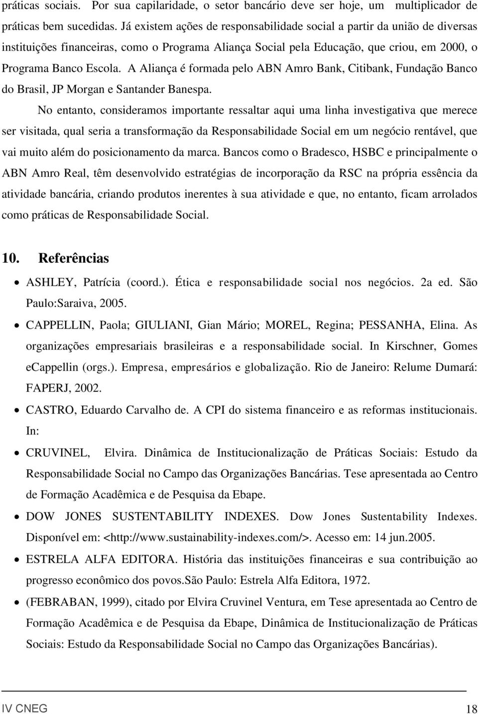 A Aliança é formada pelo ABN Amro Bank, Citibank, Fundação Banco do Brasil, JP Morgan e Santander Banespa.