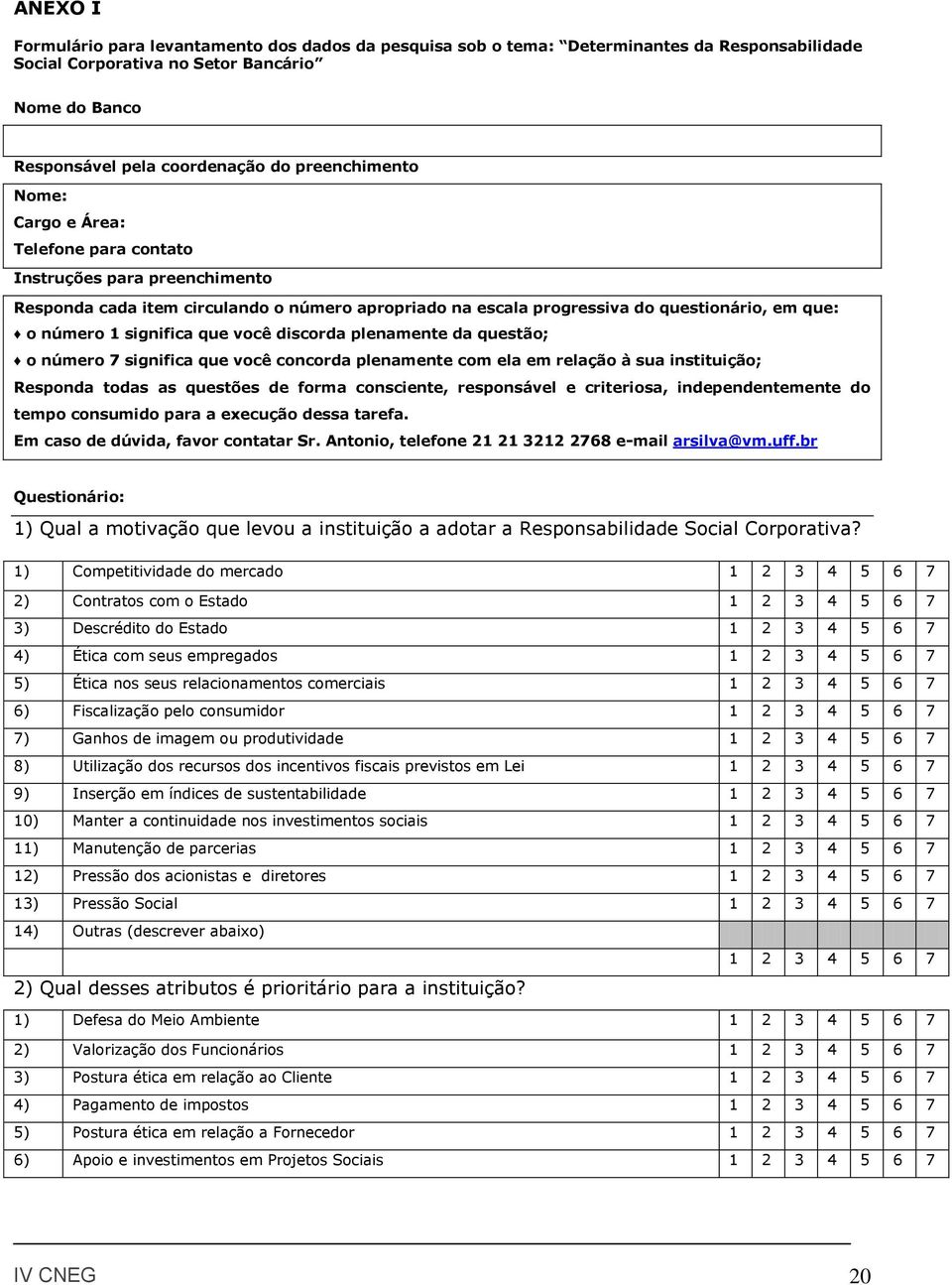 significa que você discorda plenamente da questão; o número 7 significa que você concorda plenamente com ela em relação à sua instituição; Responda todas as questões de forma consciente, responsável