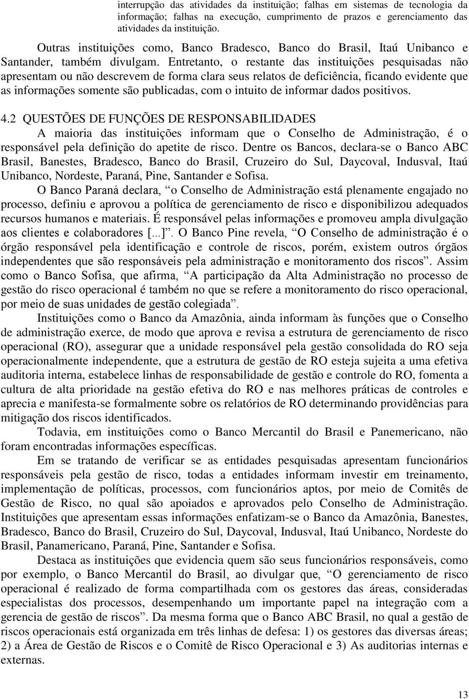 Entretanto, o restante das instituições pesquisadas não apresentam ou não descrevem de forma clara seus relatos de deficiência, ficando evidente que as informações somente são publicadas, com o