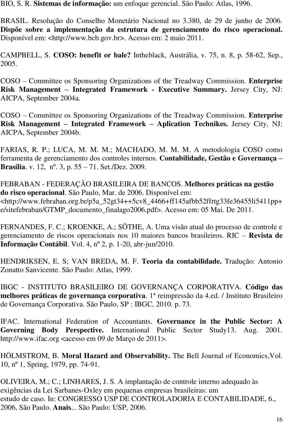 Intheblack, Austrália, v. 75, n. 8, p. 58-62, Sep., 2005. COSO Committee os Sponsoring Organizations of the Treadway Commission. Enterprise Risk Management Integrated Framework - Executive Summary.