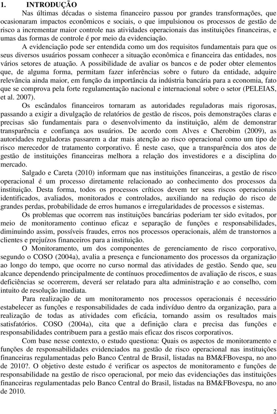 A evidenciação pode ser entendida como um dos requisitos fundamentais para que os seus diversos usuários possam conhecer a situação econômica e financeira das entidades, nos vários setores de atuação.