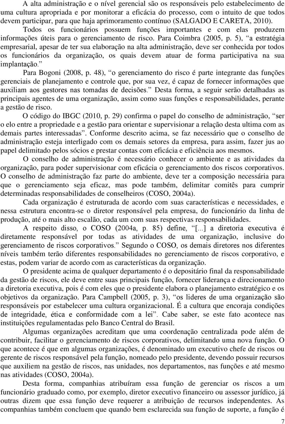 5), a estratégia empresarial, apesar de ter sua elaboração na alta administração, deve ser conhecida por todos os funcionários da organização, os quais devem atuar de forma participativa na sua