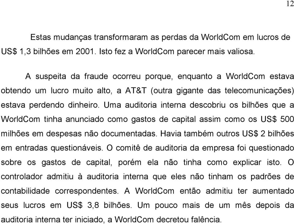 Uma auditoria interna descobriu os bilhões que a WorldCom tinha anunciado como gastos de capital assim como os US$ 500 milhões em despesas não documentadas.