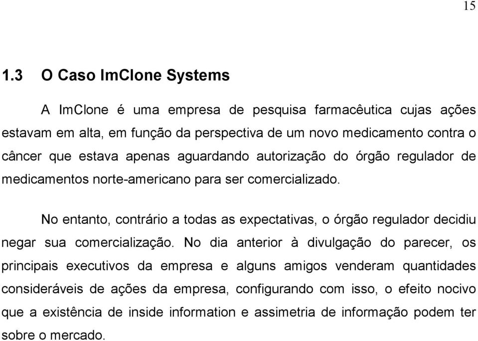 No entanto, contrário a todas as expectativas, o órgão regulador decidiu negar sua comercialização.