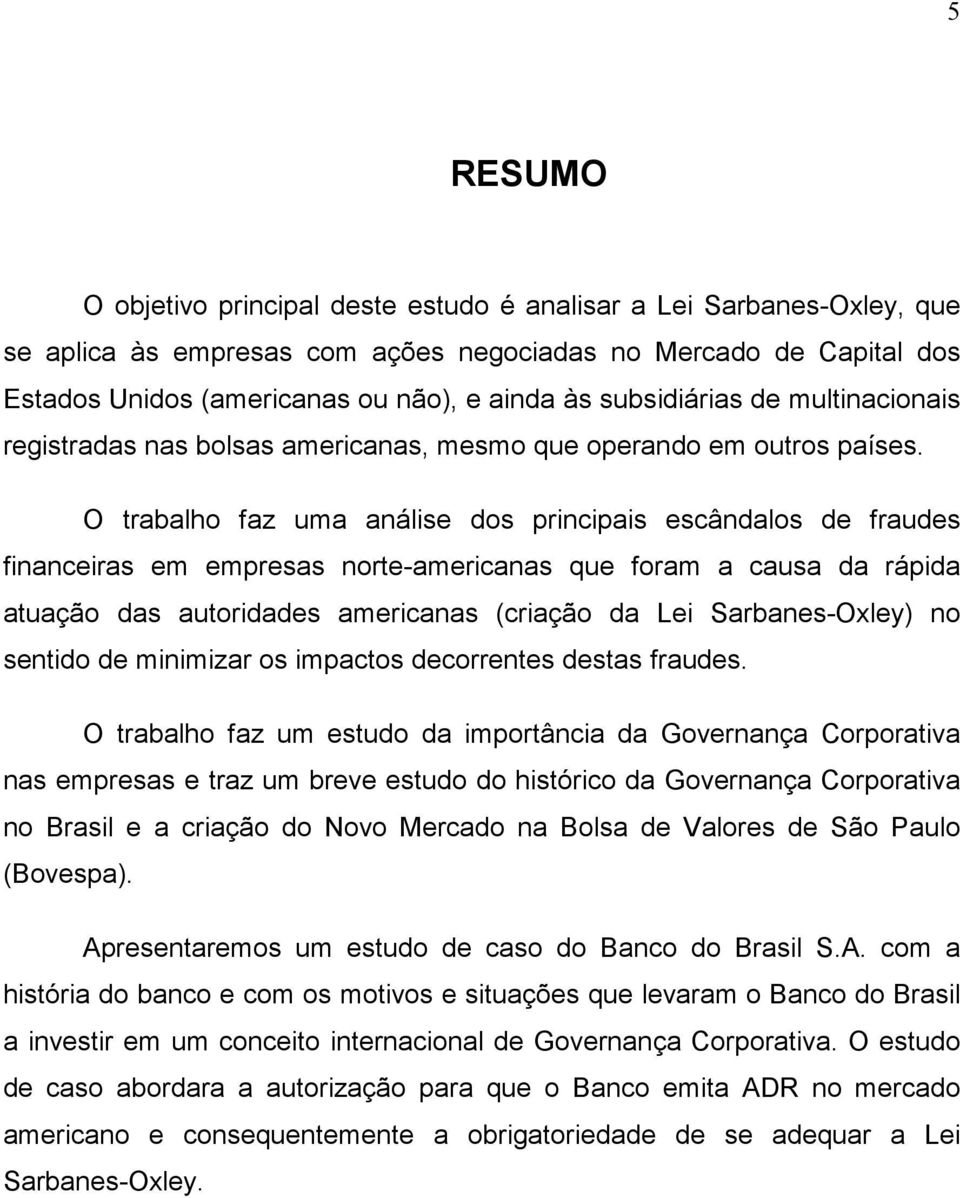 O trabalho faz uma análise dos principais escândalos de fraudes financeiras em empresas norte-americanas que foram a causa da rápida atuação das autoridades americanas (criação da Lei Sarbanes-Oxley)