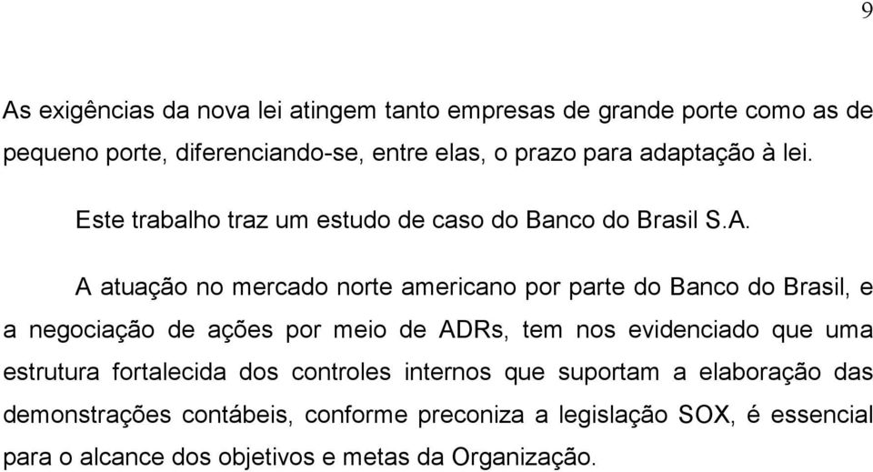 A atuação no mercado norte americano por parte do Banco do Brasil, e a negociação de ações por meio de ADRs, tem nos evidenciado que uma
