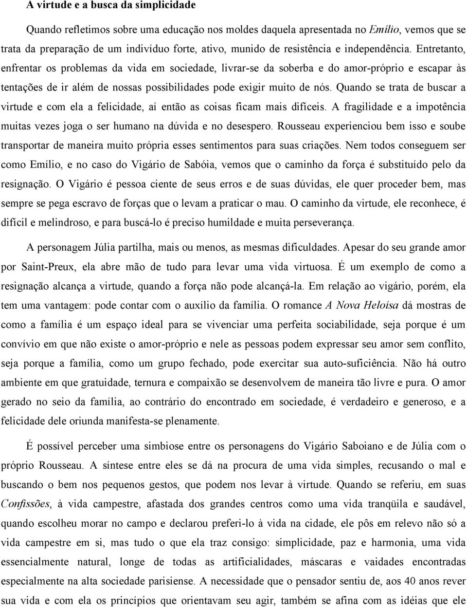 Quando se trata de buscar a virtude e com ela a felicidade, aí então as coisas ficam mais difíceis. A fragilidade e a impotência muitas vezes joga o ser humano na dúvida e no desespero.