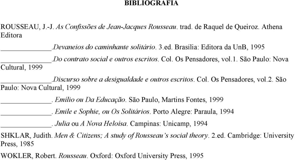 São Paulo: Nova Cultural, 1999. Emílio ou Da Educação. São Paulo, Martins Fontes, 1999. Emile e Sophie, ou Os Solitários. Porto Alegre: Paraula, 1994. Julia ou A Nova Heloísa.