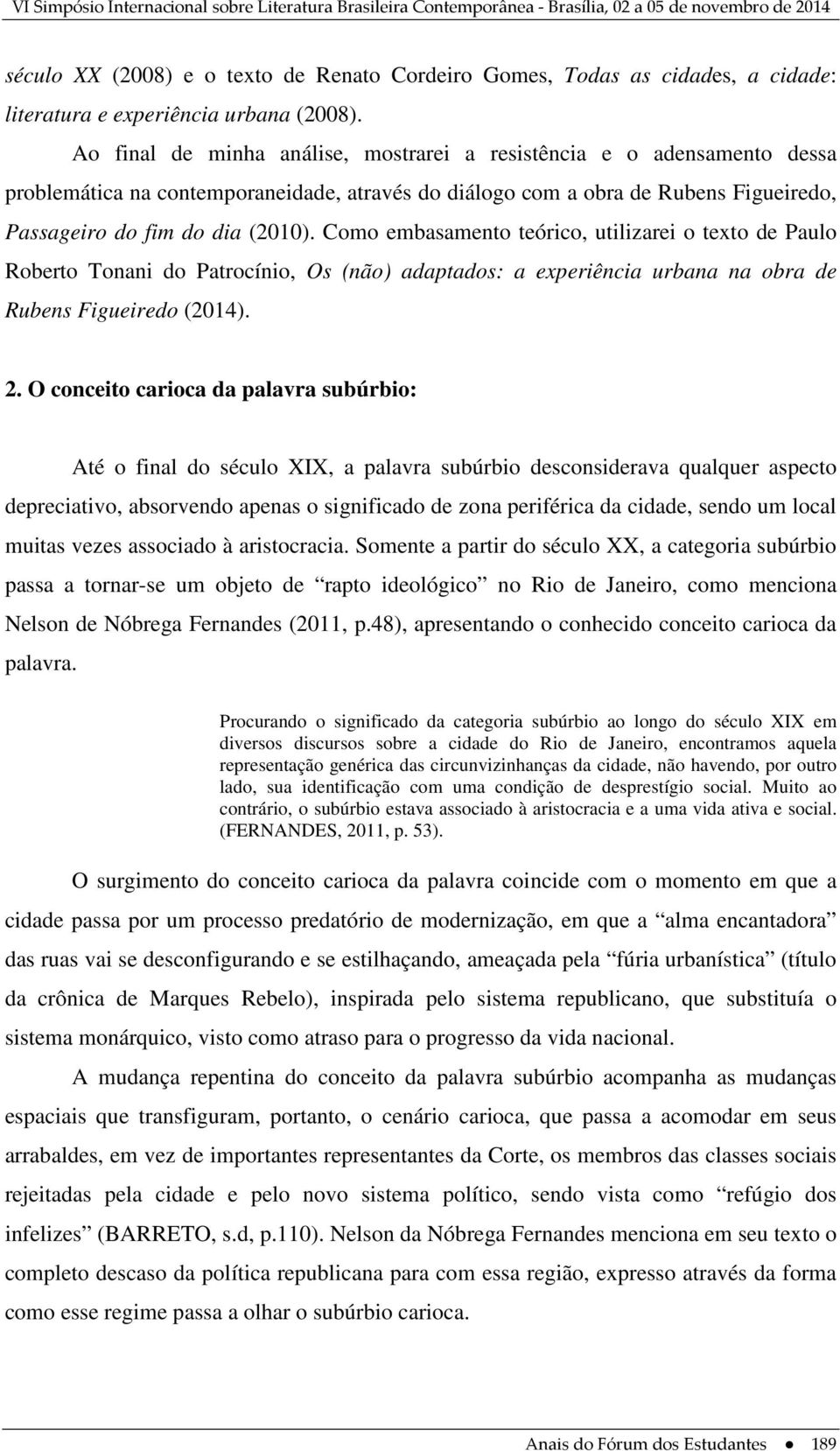 Como embasamento teórico, utilizarei o texto de Paulo Roberto Tonani do Patrocínio, Os (não) adaptados: a experiência urbana na obra de Rubens Figueiredo (2014). 2.