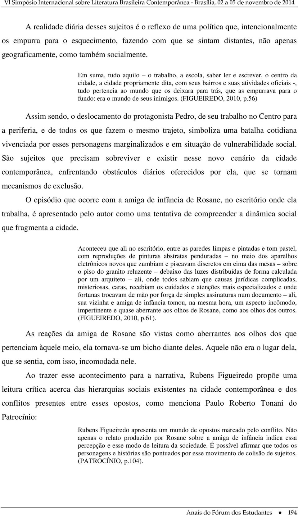 Em suma, tudo aquilo o trabalho, a escola, saber ler e escrever, o centro da cidade, a cidade propriamente dita, com seus bairros e suas atividades oficiais -, tudo pertencia ao mundo que os deixara