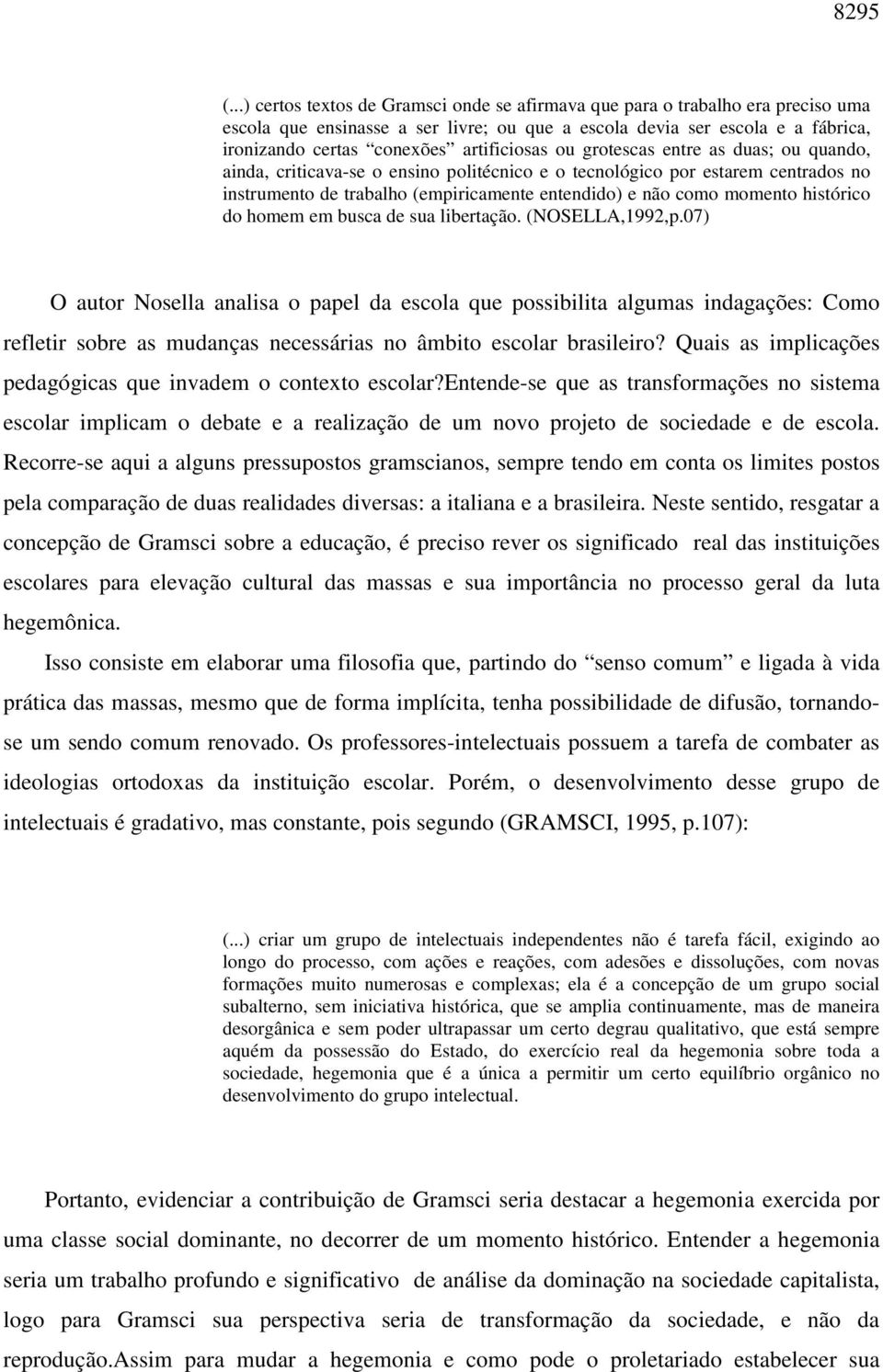 artificiosas ou grotescas entre as duas; ou quando, ainda, criticava-se o ensino politécnico e o tecnológico por estarem centrados no instrumento de trabalho (empiricamente entendido) e não como