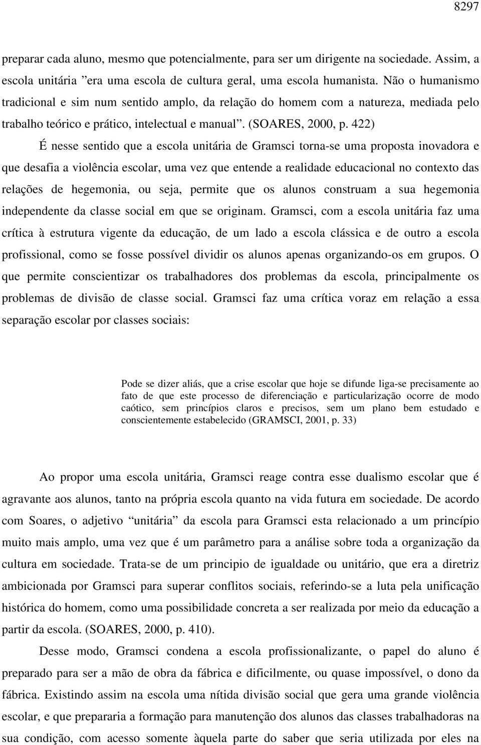 422) É nesse sentido que a escola unitária de Gramsci torna-se uma proposta inovadora e que desafia a violência escolar, uma vez que entende a realidade educacional no contexto das relações de