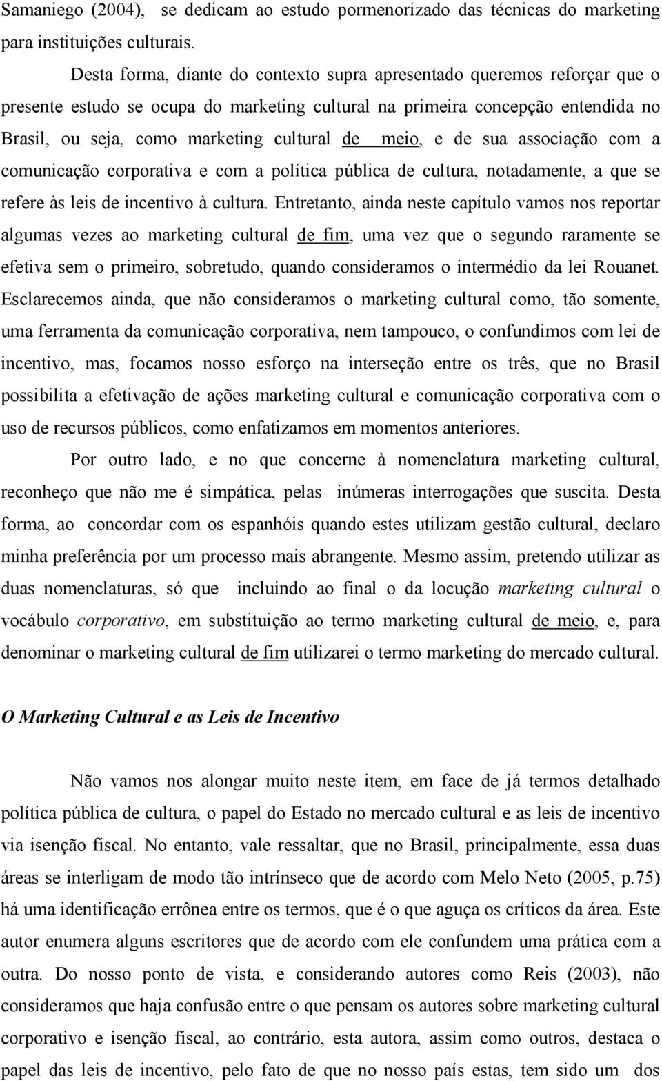 meio, e de sua associação com a comunicação corporativa e com a política pública de cultura, notadamente, a que se refere às leis de incentivo à cultura.