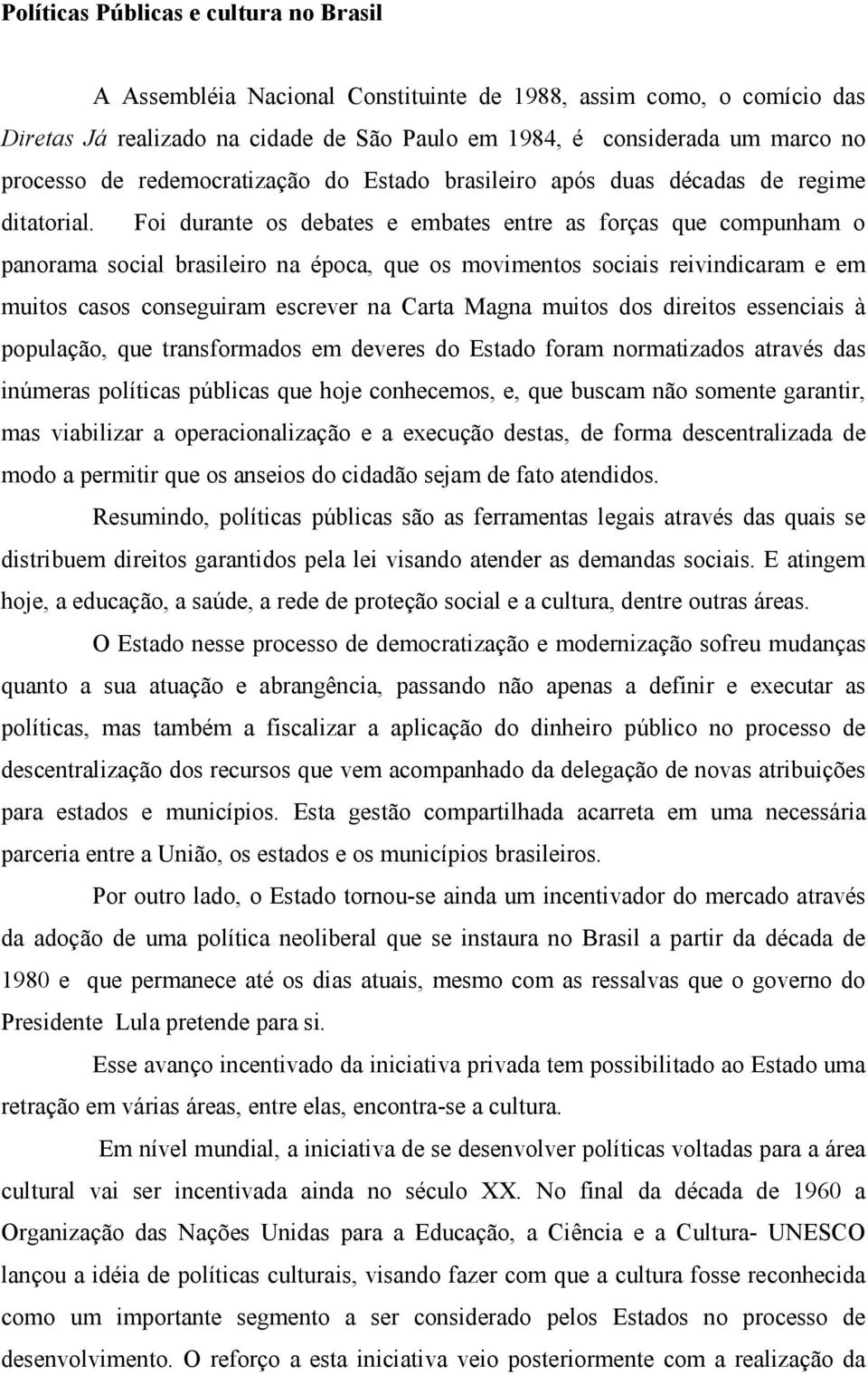 Foi durante os debates e embates entre as forças que compunham o panorama social brasileiro na época, que os movimentos sociais reivindicaram e em muitos casos conseguiram escrever na Carta Magna