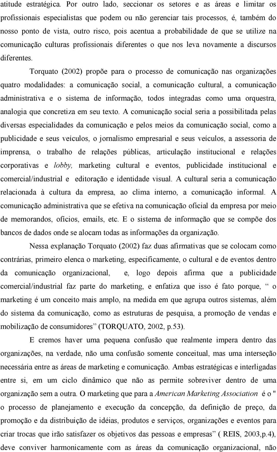 probabilidade de que se utilize na comunicação culturas profissionais diferentes o que nos leva novamente a discursos diferentes.