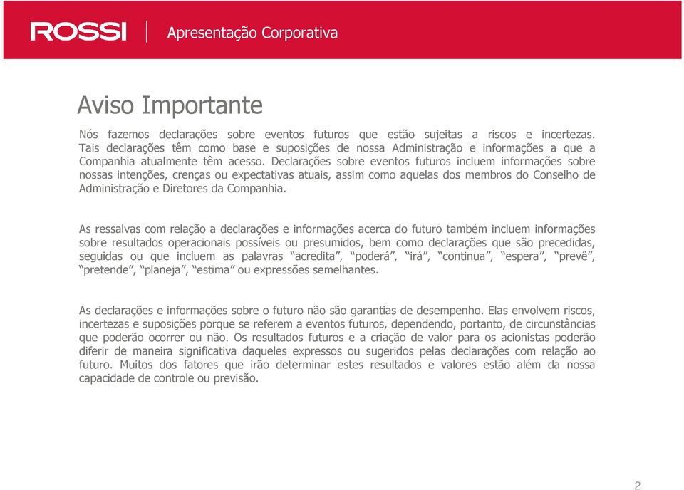 Declarações sobre eventos futuros incluem informações sobre nossas intenções, crenças ou expectativas atuais, assim como aquelas dos membros do Conselho de Administração e Diretores da Companhia.