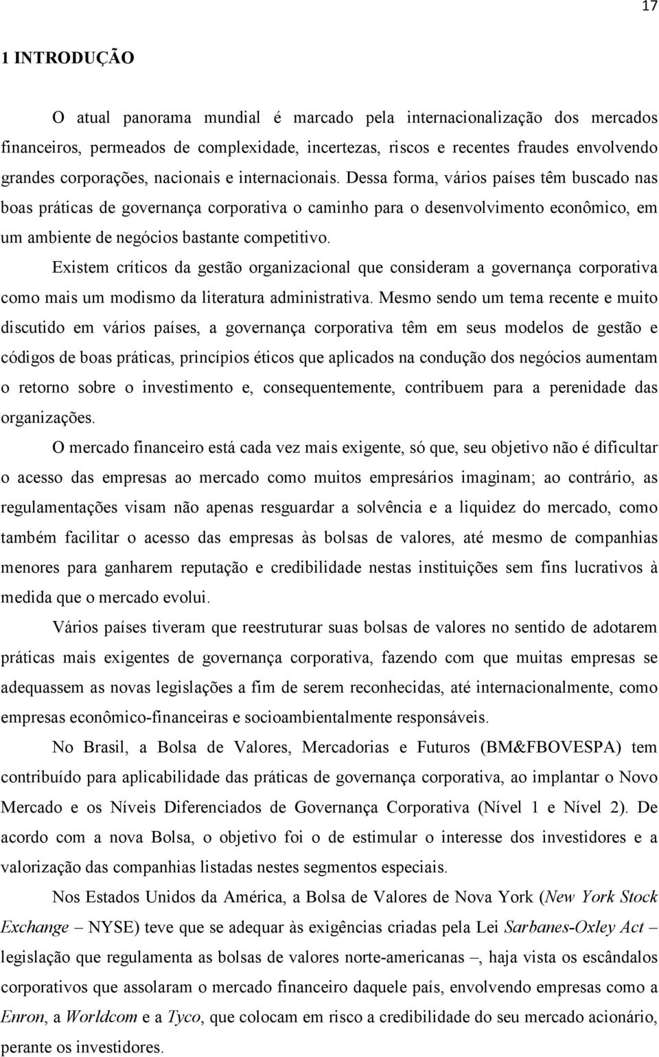 Dessa forma, vários países têm buscado nas boas práticas de governança corporativa o caminho para o desenvolvimento econômico, em um ambiente de negócios bastante competitivo.