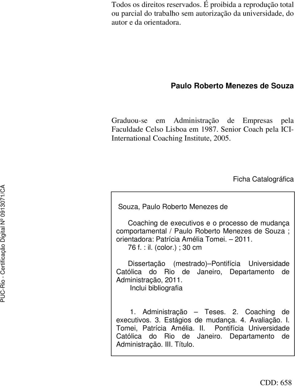 Ficha Catalográfica Souza, Paulo Roberto Menezes de Coaching de executivos e o processo de mudança comportamental / Paulo Roberto Menezes de Souza ; orientadora: Patrícia Amélia Tomei. 2011. 76 f.