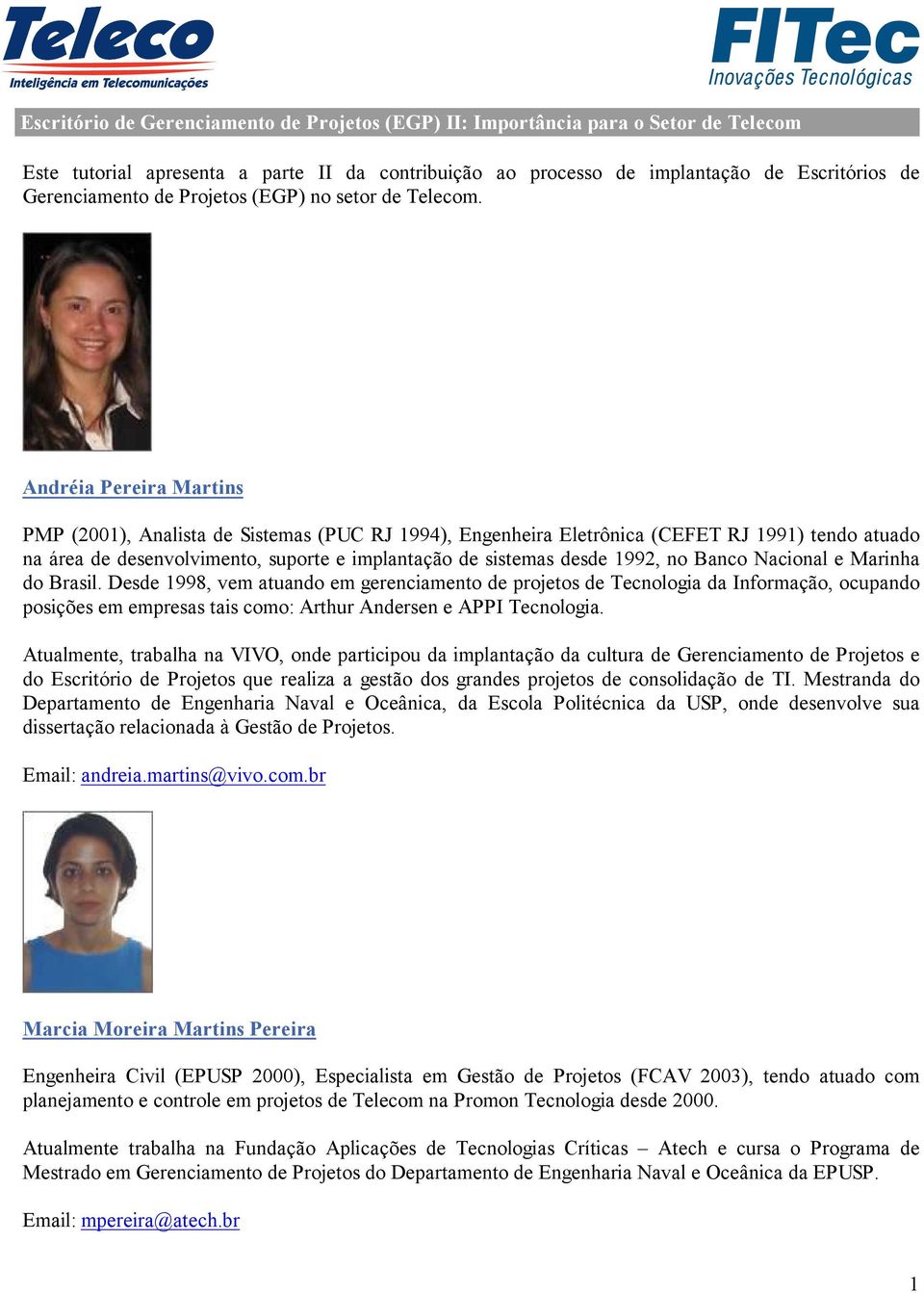 Andréia Pereira Martins PMP (2001), Analista de Sistemas (PUC RJ 1994), Engenheira Eletrônica (CEFET RJ 1991) tendo atuado na área de desenvolvimento, suporte e implantação de sistemas desde 1992, no