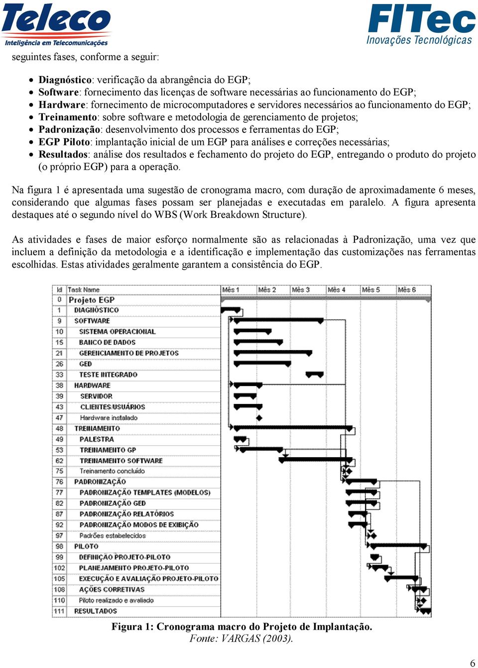 do EGP; EGP Piloto: implantação inicial de um EGP para análises e correções necessárias; Resultados: análise dos resultados e fechamento do projeto do EGP, entregando o produto do projeto (o próprio