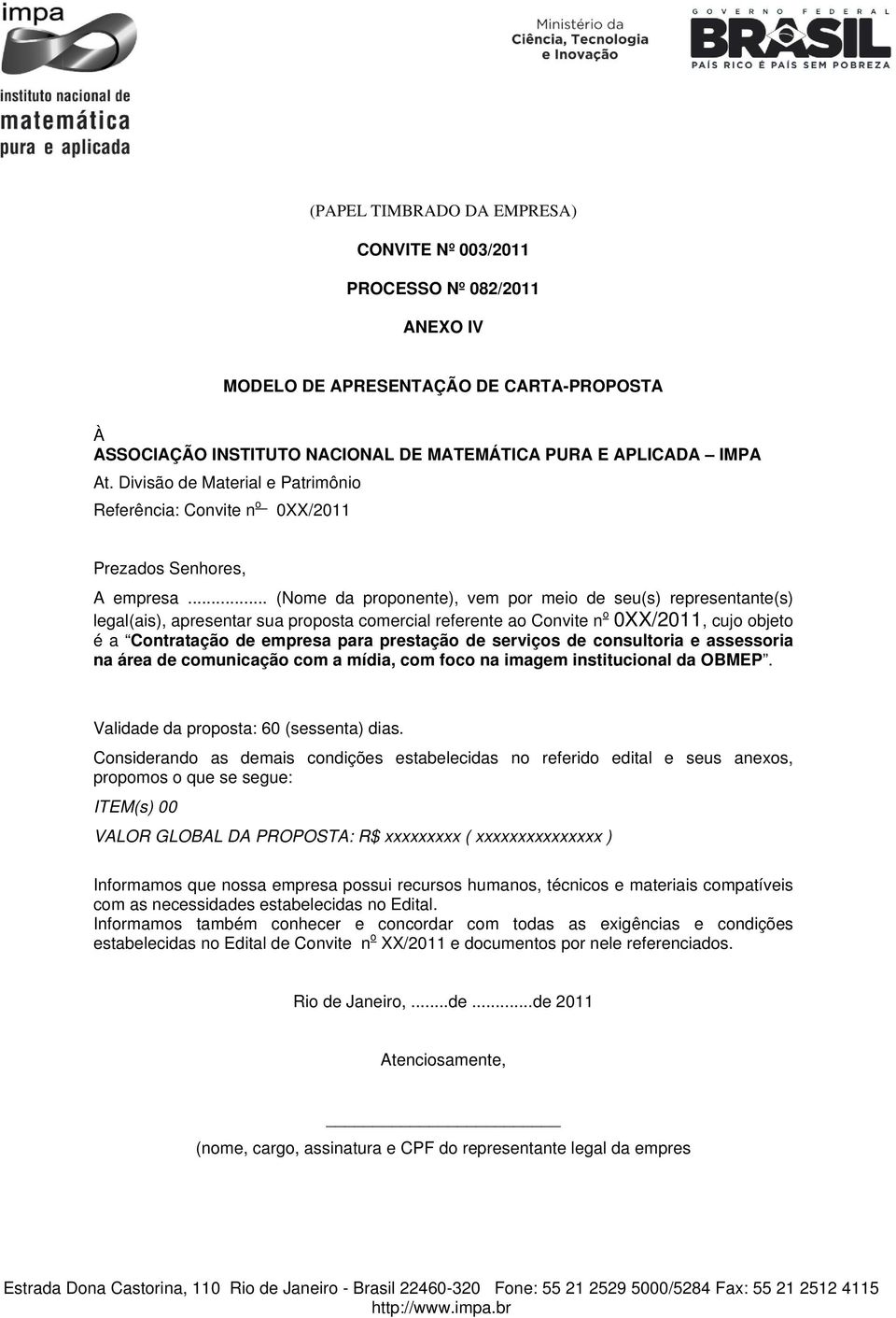 .. (Nome da proponente), vem por meio de seu(s) representante(s) legal(ais), apresentar sua proposta comercial referente ao Convite n o 0XX/2011, cujo objeto é a Contratação de empresa para prestação