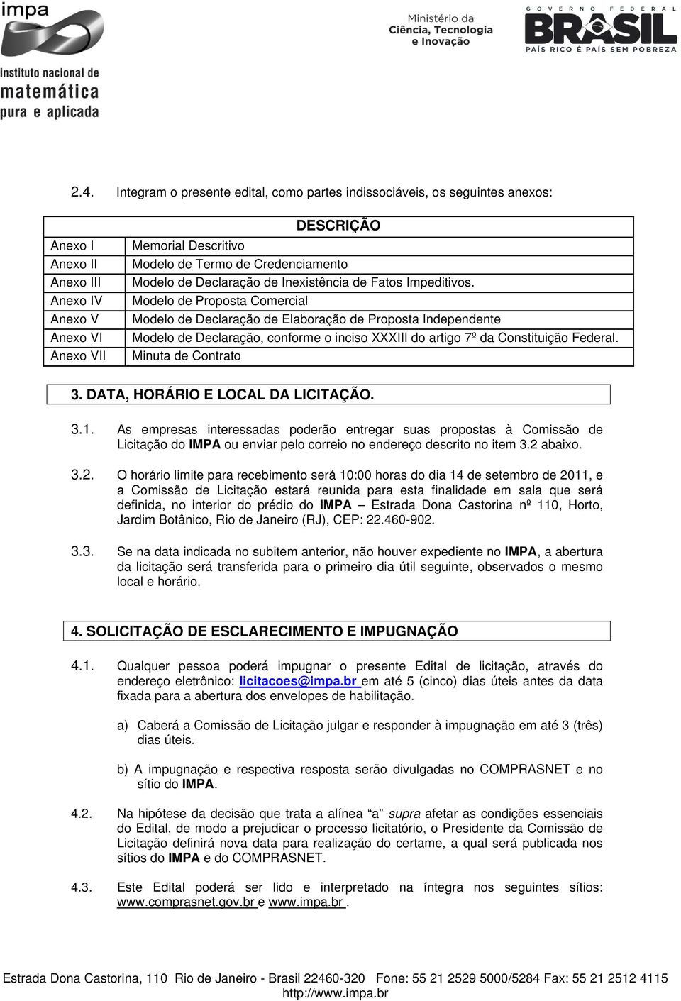 Modelo de Proposta Comercial Modelo de Declaração de Elaboração de Proposta Independente Modelo de Declaração, conforme o inciso XXXIII do artigo 7º da Constituição Federal. Minuta de Contrato 3.