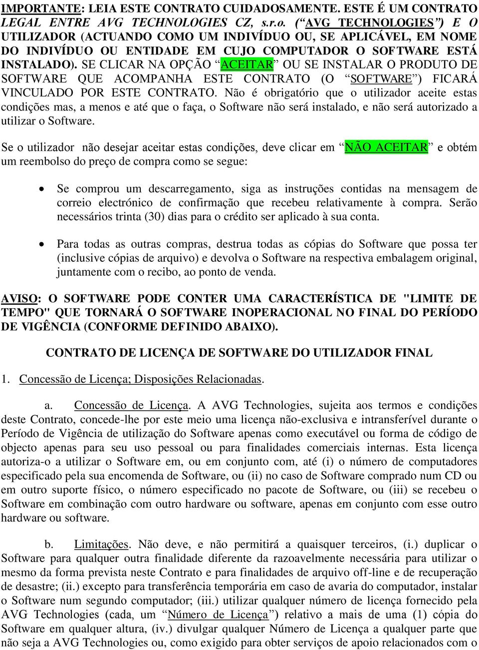 SE CLICAR NA OPÇÃO ACEITAR OU SE INSTALAR O PRODUTO DE SOFTWARE QUE ACOMPANHA ESTE CONTRATO (O SOFTWARE ) FICARÁ VINCULADO POR ESTE CONTRATO.