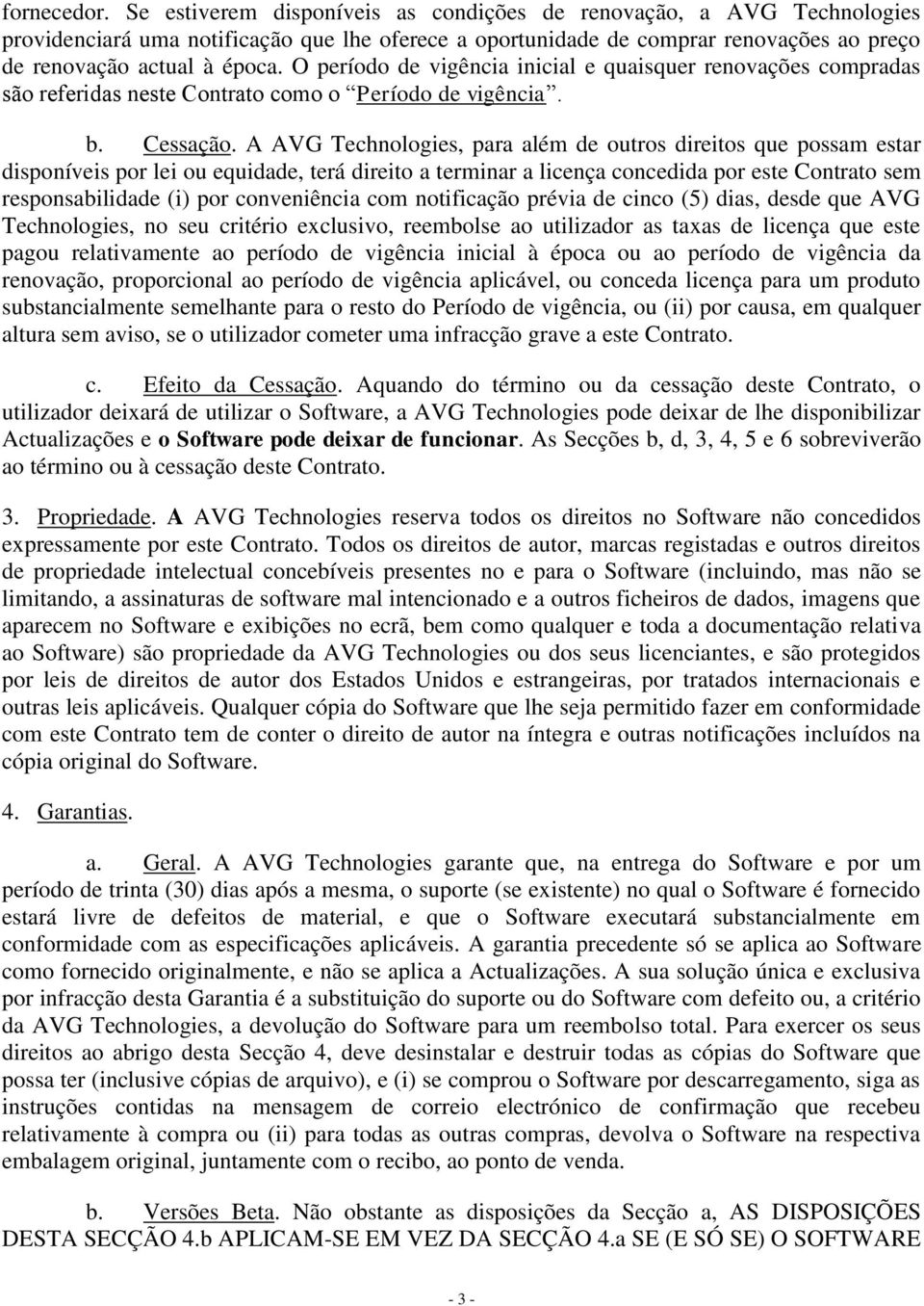 O período de vigência inicial e quaisquer renovações compradas são referidas neste Contrato como o Período de vigência. b. Cessação.