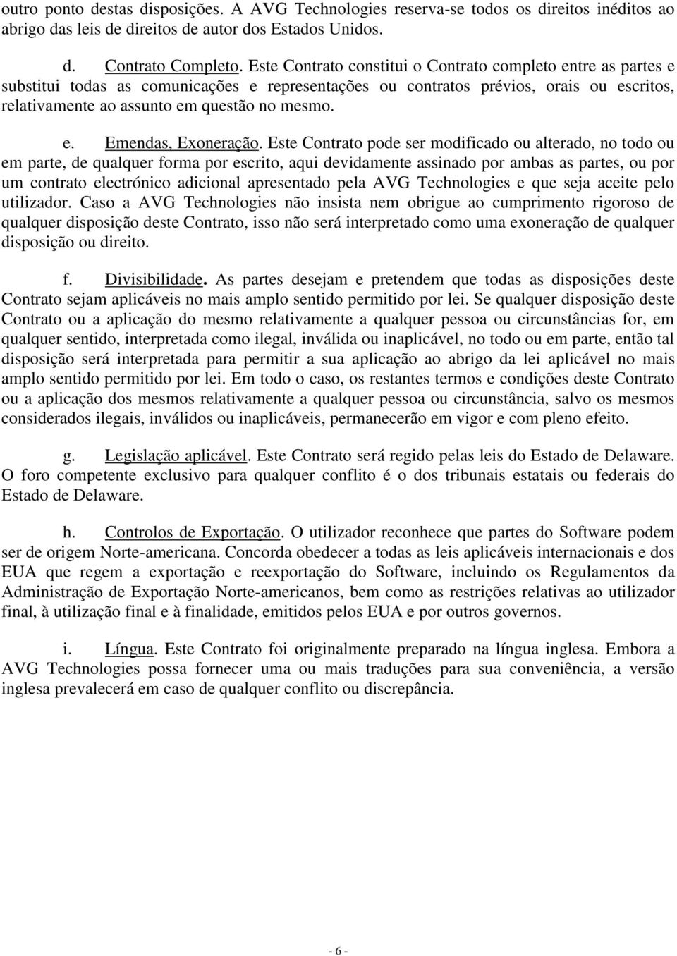 Este Contrato pode ser modificado ou alterado, no todo ou em parte, de qualquer forma por escrito, aqui devidamente assinado por ambas as partes, ou por um contrato electrónico adicional apresentado