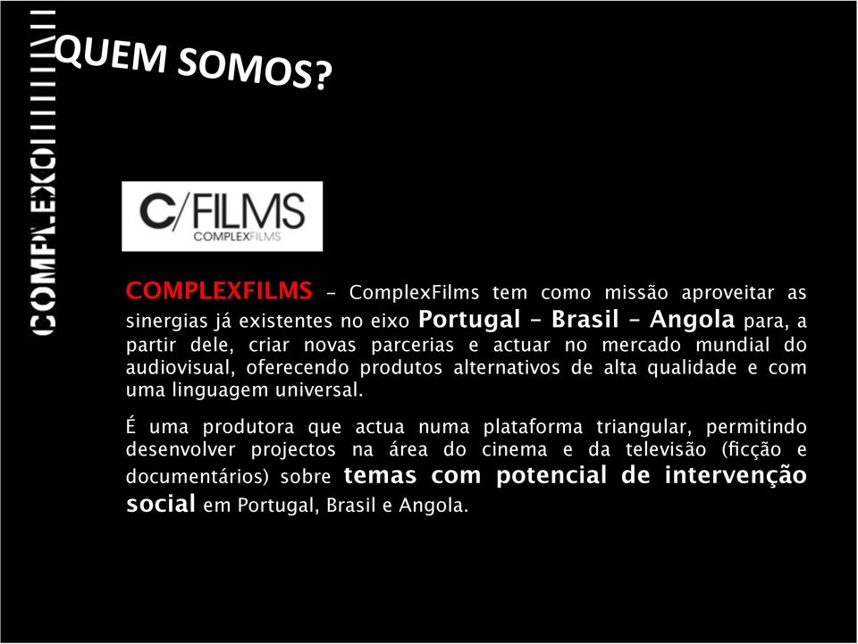 dele, criar novas parcerias e actuar no mercado mundial do audiovisual, oferecendo produtos alternativos de alta qualidade e com