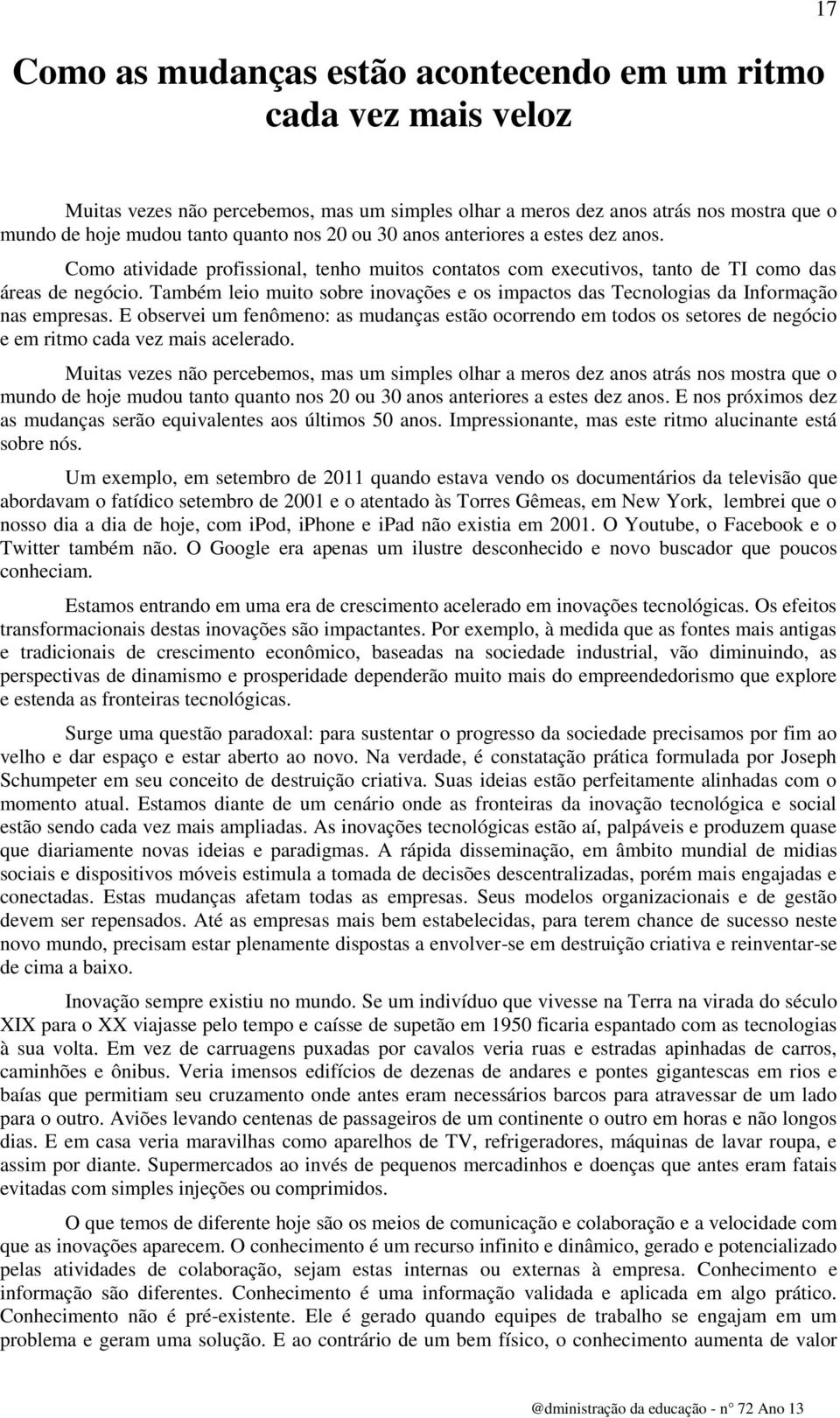 Também leio muito sobre inovações e os impactos das Tecnologias da Informação nas empresas.