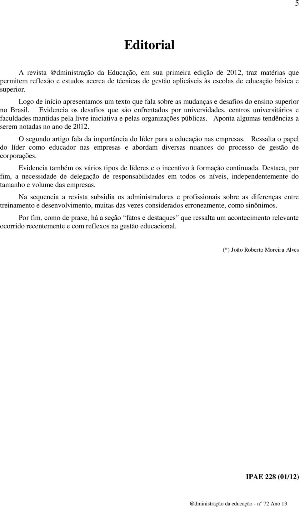 Evidencia os desafios que são enfrentados por universidades, centros universitários e faculdades mantidas pela livre iniciativa e pelas organizações públicas.