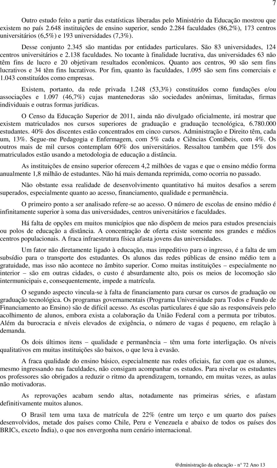 São 83 universidades, 124 centros universitários e 2.138 faculdades. No tocante à finalidade lucrativa, das universidades 63 não têm fins de lucro e 20 objetivam resultados econômicos.