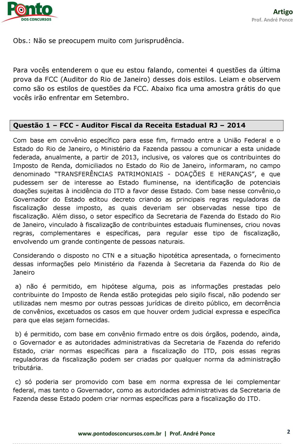 Questão 1 FCC - Auditor Fiscal da Receita Estadual RJ 2014 Com base em convênio específico para esse fim, firmado entre a União Federal e o Estado do Rio de Janeiro, o Ministério da Fazenda passou a