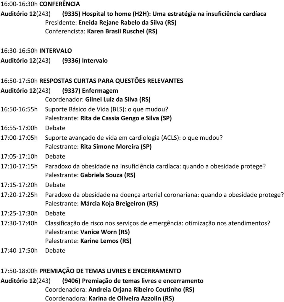 16:55h Suporte Básico de Vida (BLS): o que mudou? Palestrante: Rita de Cassia Gengo e Silva (SP) 16:55 17:00h Debate 17:00 17:05h Suporte avançado de vida em cardiologia (ACLS): o que mudou?