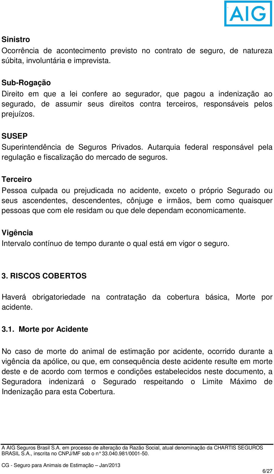 SUSEP Superintendência de Seguros Privados. Autarquia federal responsável pela regulação e fiscalização do mercado de seguros.